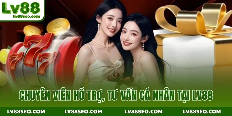 Chuyên viên hỗ trợ, tư vấn cá nhân tại LV88