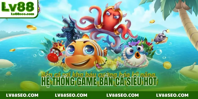 Hệ thống game bắn cá siêu hot